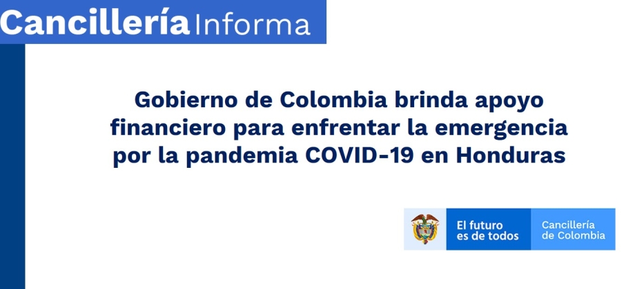 Gobierno de Colombia brinda apoyo financiero para enfrentar la emergencia por la pandemia COVID-19 en Honduras