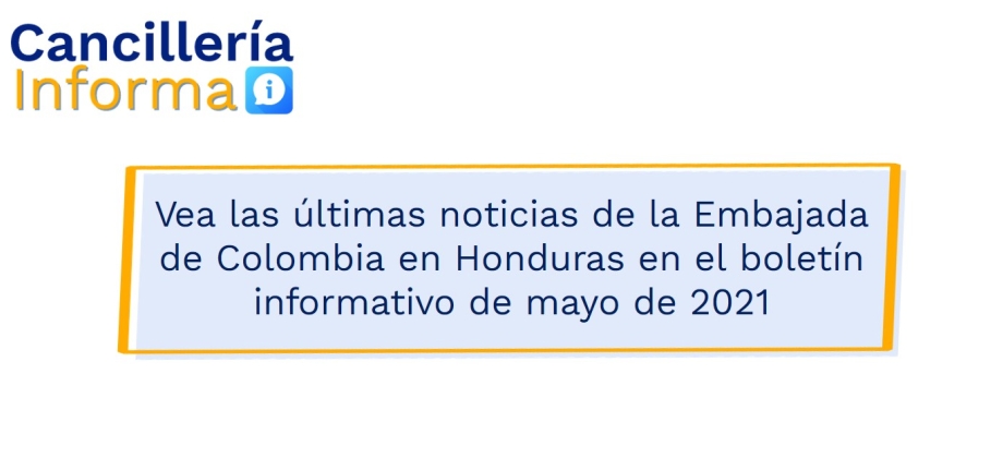 Vea las últimas noticias de la Embajada de Colombia en Honduras en el boletín informativo de mayo de 2021