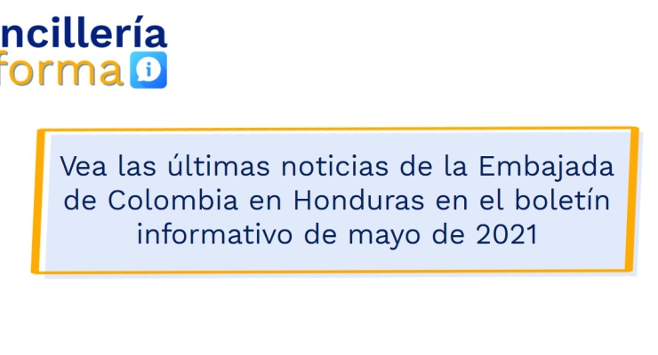 Vea las últimas noticias de la Embajada de Colombia en Honduras en el boletín informativo de mayo de 2021