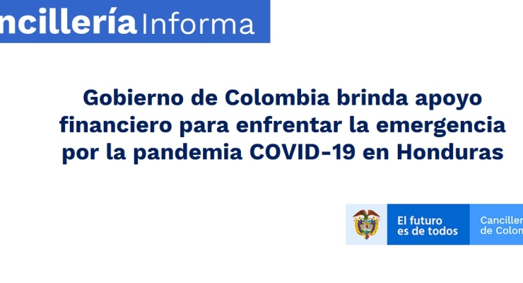 Gobierno de Colombia brinda apoyo financiero para enfrentar la emergencia por la pandemia COVID-19 en Honduras