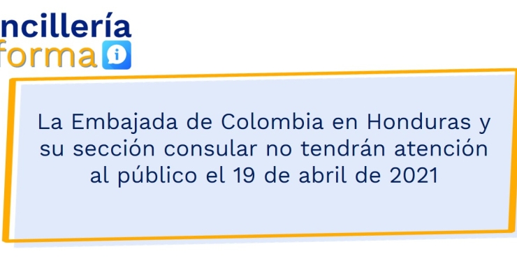 La Embajada de Colombia en Honduras y su sección consular no tendrán atención al público el 19 de abril de 2021